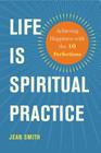 Life Is Spiritual Practice: Achieving Happiness with the Ten Perfections By Jean Smith Cover Image