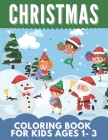 Christmas Coloring Book For Kids Ages1-3: Great Gift for Girls, Toddlers, Preschoolers, Kids 2-4, 4-8. Unique Big Coloring Pages Cover Image