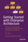 Getting Started with Enterprise Architecture: A Practical and Pragmatic Approach to Learning the Basics of Enterprise Architecture Cover Image