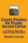 Coyote Finishes the People, Second Edition: A collection of Indian Coyote stories, new & old, telling about the evolution of human consciousness. By Wendell George Cover Image