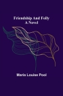 Friendship and Folly A Novel By Maria Louise Pool Cover Image