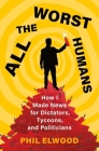 All the Worst Humans: How I Made News for Dictators, Tycoons, and Politicians Cover Image