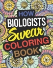 How Biologists Swear Coloring Book: Biologist Coloring Book For Biology By Funny Biologist Gifts Cover Image