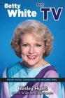 Betty White on TV: From Video Vanguard to Golden Girl By Wesley Hyatt Cover Image