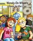 Wendy On Wheels Goes To The Zoo By Angela Ruzicka, Elizabeth Gearhart (Illustrator) Cover Image