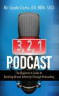 3, 2, 1...Podcast!: The Beginner's Guide to Building Brand Authority Through Podcasting Cover Image