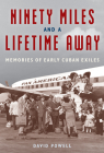 Ninety Miles and a Lifetime Away: Memories of Early Cuban Exiles By David Powell Cover Image