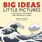 Big Ideas, Little Pictures: Explaining the world once sketch at a time By Jono Hey Cover Image