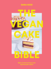The Vegan Cake Bible: Bake, Build and Decorate Spectacular Vegan Cakes Cover Image