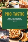 Pho-Tastic: Easy and Delicious PHO Recipes for the Home Cook By Ryan Stone Cover Image