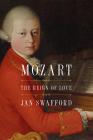 Mozart: The Reign of Love By Jan Swafford Cover Image
