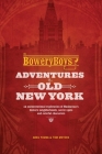 The Bowery Boys: Adventures in Old New York: An Unconventional Exploration of Manhattan's Historic Neighborhoods, Secret Spots and Colorful Characters Cover Image