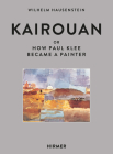 Kairouan: or How Paul Klee Became a Painter By Wilhelm Hausenstein Cover Image