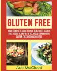 Gluten Free: Your Complete Guide To The Healthiest Gluten Free Foods Along With Delicious & Energizing Gluten Free Cooking Recipes By Ace McCloud Cover Image