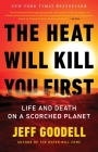 The Heat Will Kill You First: Life and Death on a Scorched Planet By Jeff Goodell Cover Image