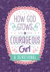 How God Grows a Courageous Girl: A Devotional (Courageous Girls) Cover Image
