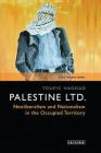 Palestine Ltd.: Neoliberalism and Nationalism in the Occupied Territory By Toufic Haddad Cover Image