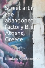Street art in the abandoned factory B. in Athens, Greece By Nikolaos D. Koutsopoulos Cover Image