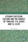 Literary Criticism, Culture and the Subject of 'English': F.R. Leavis and T.S. Eliot (Routledge Studies in Twentieth-Century Literature) Cover Image
