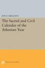 The Sacred and Civil Calendar of the Athenian Year (Princeton Legacy Library #1368) By Jon D. Mikalson Cover Image