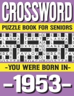 Crossword Puzzle Book For Seniors: You Were Born In 1953: Many Hours Of Entertainment With Crossword Puzzles For Seniors Adults And More With Solution By P. D. Marling Ridma Cover Image