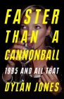 Faster Than A Cannonball: 1995 and All That By Dylan Jones Cover Image