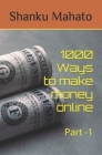 1000 Ways to make money online: Part -1 By Shanku Mahato Cover Image