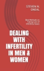 Dealing with Infertility in Men & Women: Best Methods on Taking Care of Infertility Issues By Steven N. Oneal Cover Image