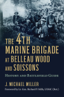 The 4th Marine Brigade at Belleau Wood and Soissons: History and Battlefield Guide Cover Image