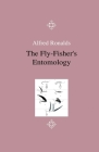 The Fly-Fisher's Entomology - Illustrated by Representations of the Natural and Artificial Insect - And Accompanied by a Few Observations and Instruct By Alfred Ronalds Cover Image