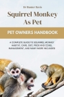 Squirrel Monkey as Pet: A Complete Guide to Squiirrel Monkey Habitat, Care, Diet, Pros and Cons, Management, and Many More Incliuded Cover Image