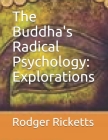 The Buddha's Radical Psychology: Explorations Cover Image