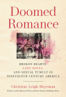 Doomed Romance: Broken Hearts, Lost Souls, and Sexual Tumult in Nineteenth-Century America By Christine Leigh Heyrman Cover Image