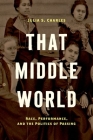 That Middle World: Race, Performance, and the Politics of Passing By Julia S. Charles Cover Image