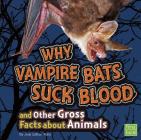 Why Vampire Bats Suck Blood and Other Gross Facts about Animals (Gross Me Out) By Jody S. Rake Cover Image