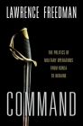 Command: The Politics of Military Operations from Korea to Ukraine By Lawrence Freedman Cover Image