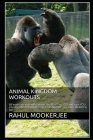 Animal Kingdom Workouts: 68 exercises that will unleash the BEAST in YOU and turn YOU into the UNSTOPPABLE FORCE OF NATURE you were MEANT to be By Rahul Mookerjee Cover Image