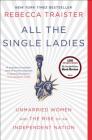 All the Single Ladies: Unmarried Women and the Rise of an Independent Nation By Rebecca Traister Cover Image