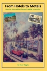 From Hotels to Motels.: How the Automobile Changed Lodging in America. By Dean Wiggins Cover Image