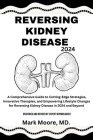Reversing Kidney Disease 2024: A Comprehensive Guide to Cutting-Edge Strategies, Innovative Therapies, and Empowering Lifestyle Changes for Reversing Cover Image