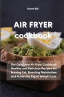 Air Fryer Cookbook: The Complete Air Fryer Cookbook Healthy and Delicious Recipes for Burning Fat, Boosting Metabolism and Achieving Rapid Cover Image