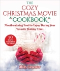 The Cozy Christmas Movie Cookbook: Mouthwatering Food to Enjoy During Your Favorite Holiday Films Cover Image
