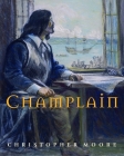 Champlain By Christopher Moore, Francis Back (Illustrator) Cover Image