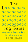 The Long Game: How to Be a Long-Term Thinker in a Short-Term World By Dorie Clark Cover Image
