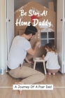 Be Stay At Home Daddy: A Journey Of A Poor Dad: Stayed At Home Father Book By Jefferson Bouillion Cover Image