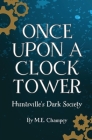 Once Upon a Clock Tower: Huntsville's Dark Society By M. E. Champey Cover Image