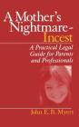 A Mother′s Nightmare - Incest: A Practical Legal Guide for Parents and Professionals (Interpersonal Violence: The Practice Series) By John E. B. Myers Cover Image