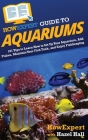 HowExpert Guide to Aquariums: 101 Tips to Learn How to Set Up Your Aquarium, Add Fishes, Maintain Your Fish Tank, and Enjoy Fishkeeping By Howexpert, Hazel Hall Cover Image