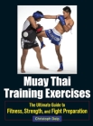 Muay Thai Training Exercises: The Ultimate Guide to Fitness, Strength, and Fight Preparation By Christoph Delp Cover Image