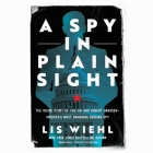 A Spy in Plain Sight: The Inside Story of the FBI and Robert Hanssen―america's Most Damaging Russian Spy By Lis Wiehl, Lis Wiehl (Read by) Cover Image